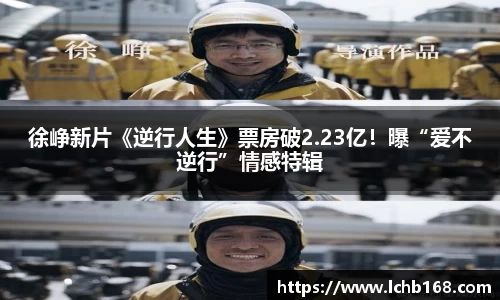 NG娱乐：徐峥新片《逆行人生》票房破2.23亿！曝“爱不逆行”情感特辑